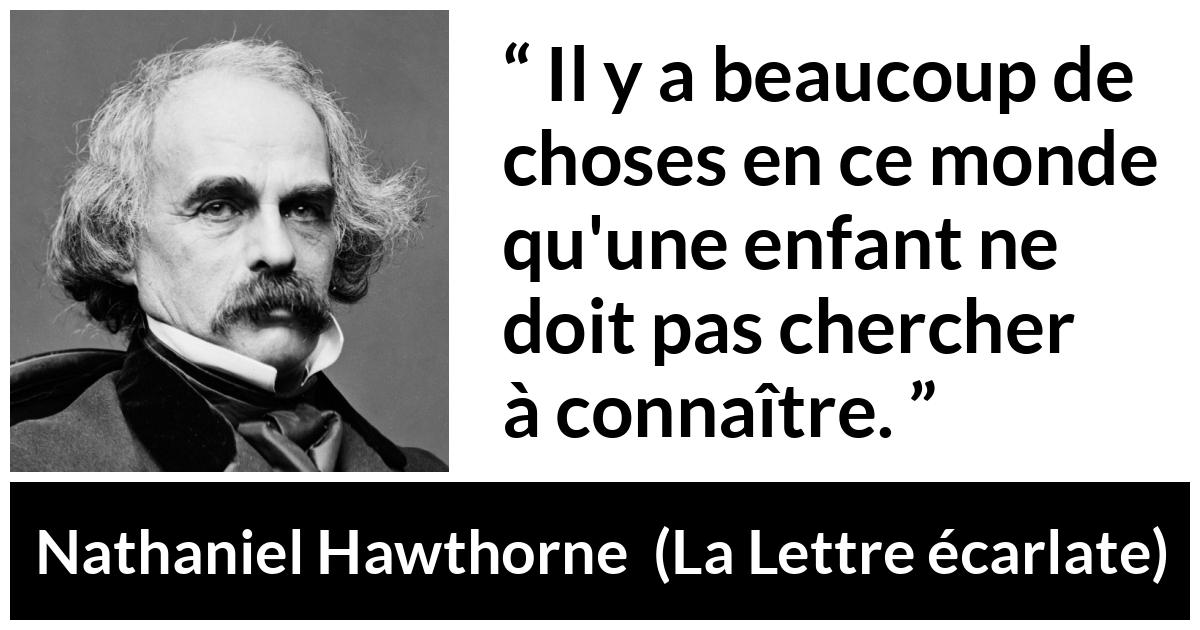 Citation de Nathaniel Hawthorne sur les enfants tirée de La Lettre écarlate - Il y a beaucoup de choses en ce monde qu'une enfant ne doit pas chercher à connaître.