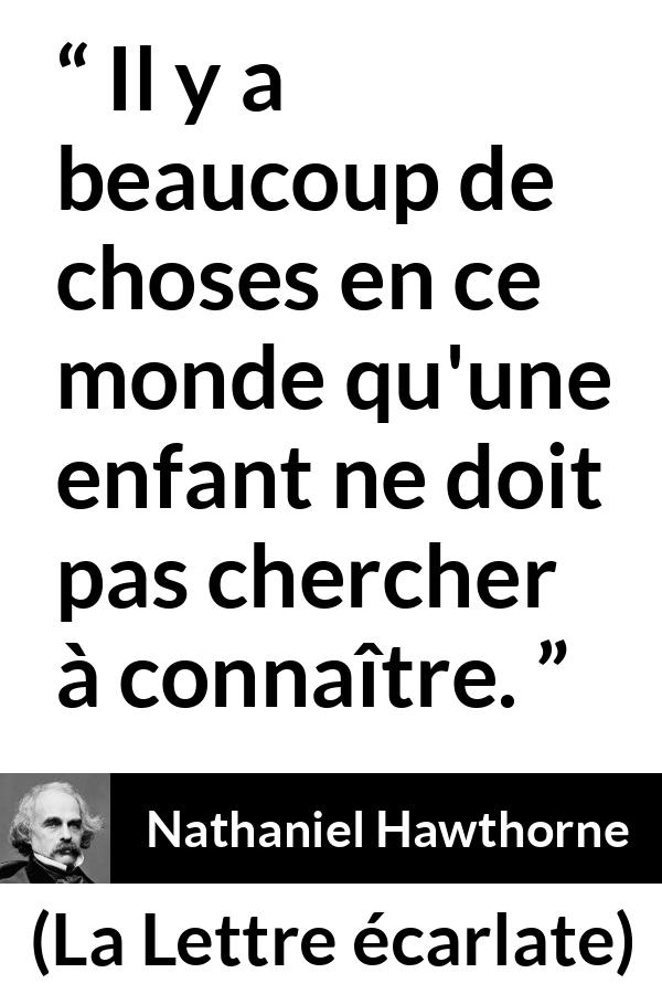 Citation de Nathaniel Hawthorne sur les enfants tirée de La Lettre écarlate - Il y a beaucoup de choses en ce monde qu'une enfant ne doit pas chercher à connaître.