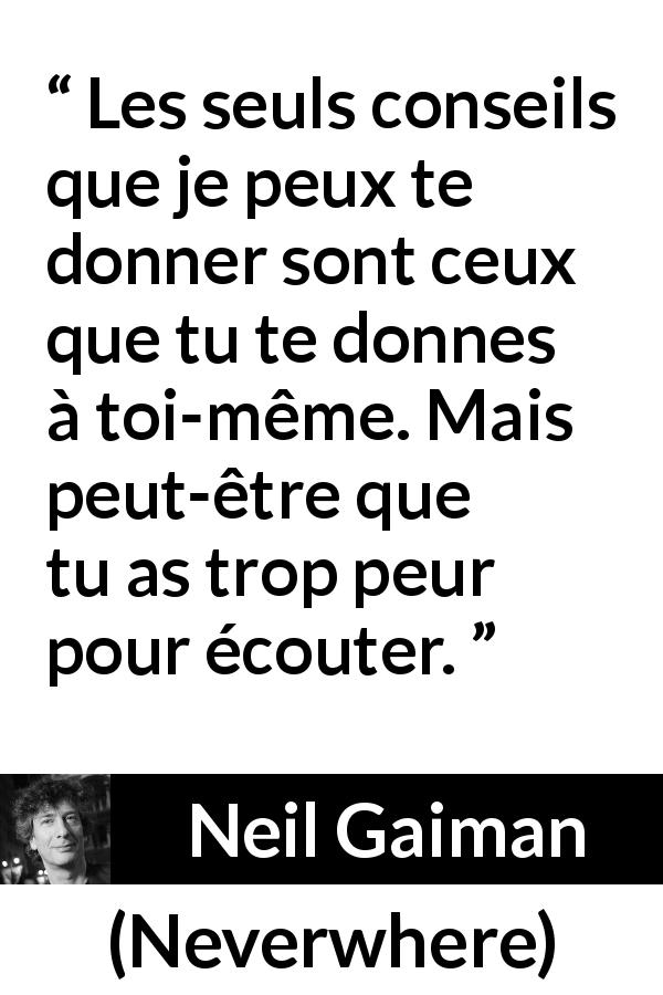 Citation de Neil Gaiman sur l'écoute tirée de Neverwhere - Les seuls conseils que je peux te donner sont ceux que tu te donnes à toi-même. Mais peut-être que tu as trop peur pour écouter.