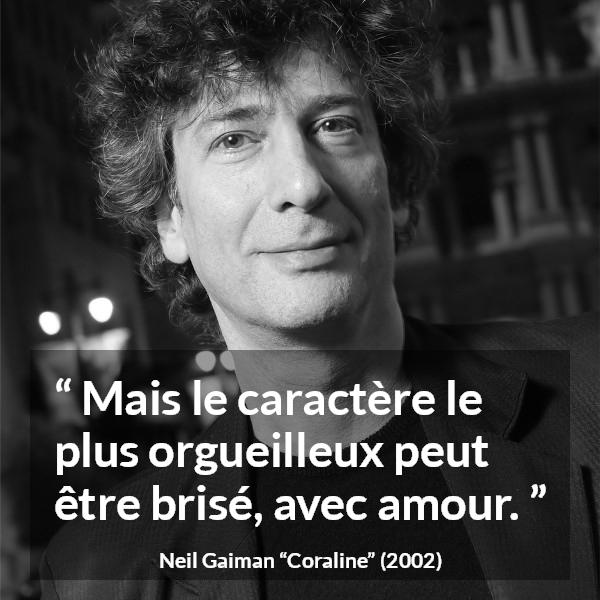 Citation de Neil Gaiman sur l'amour tirée de Coraline - Mais le caractère le plus orgueilleux peut être brisé, avec amour.