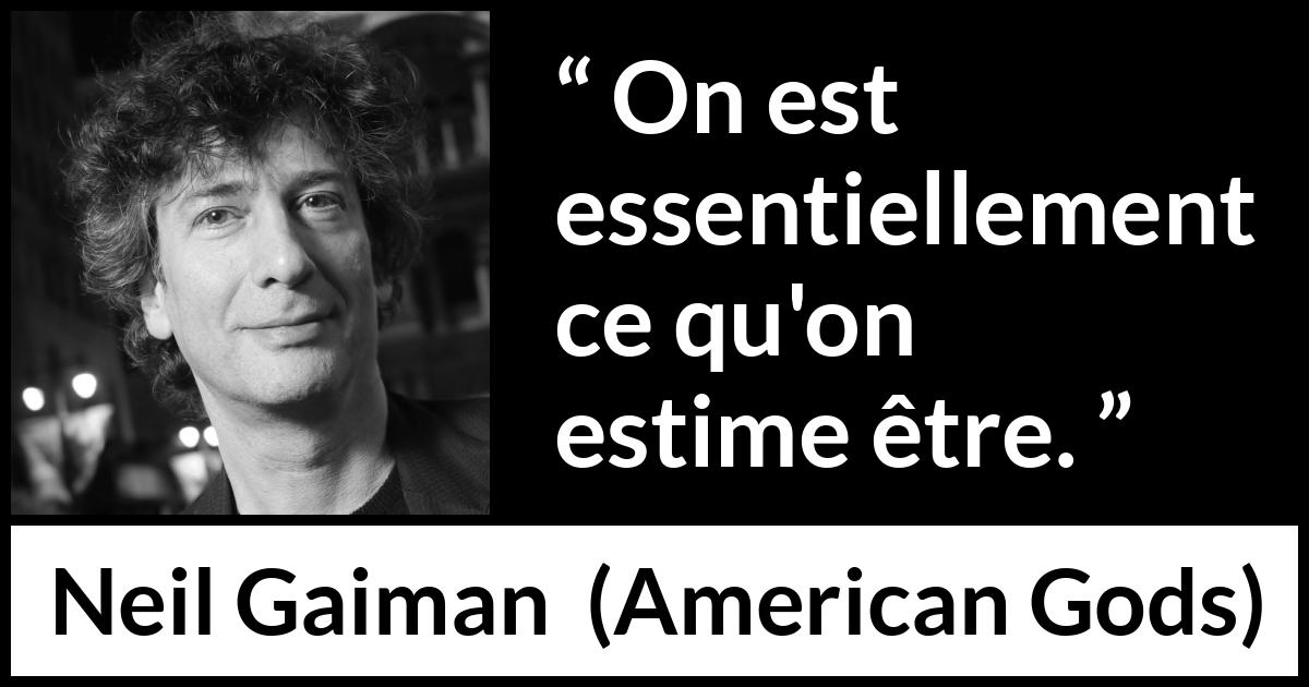 Citation de Neil Gaiman sur l'imagination tirée d'American Gods - On est essentiellement ce qu'on estime être.