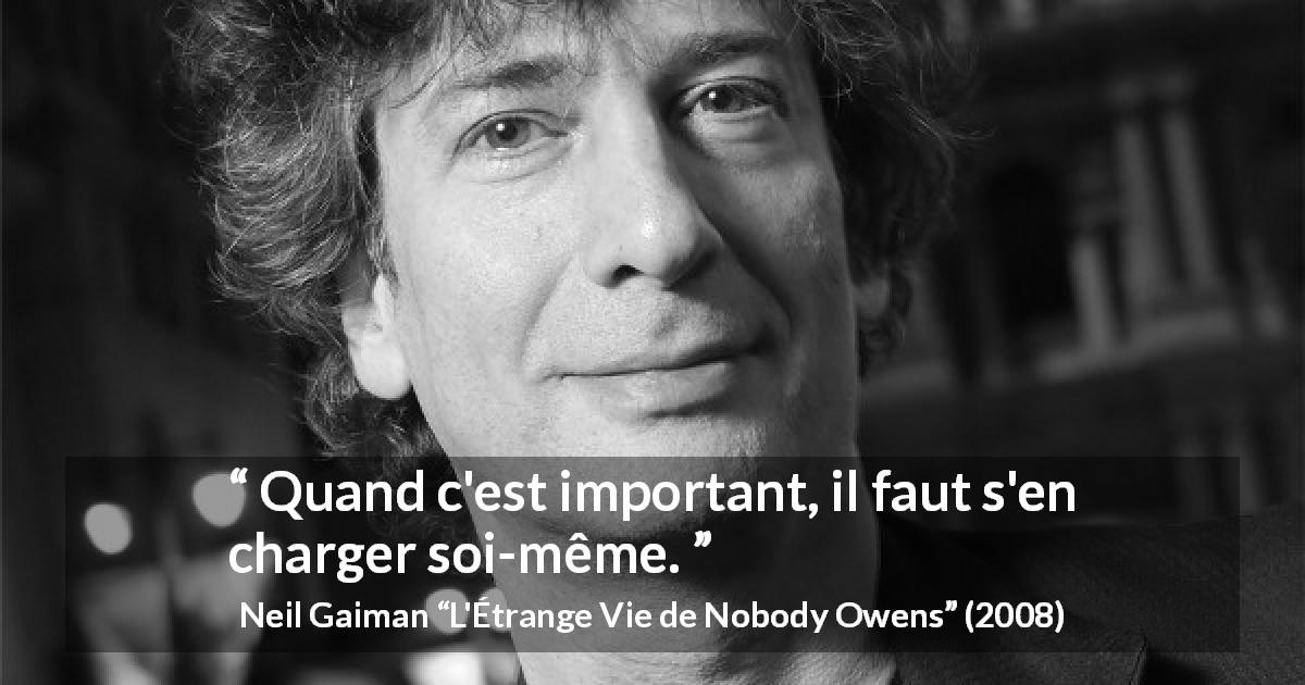Citation de Neil Gaiman sur l'importance tirée de L'Étrange Vie de Nobody Owens - Quand c'est important, il faut s'en charger soi-même.