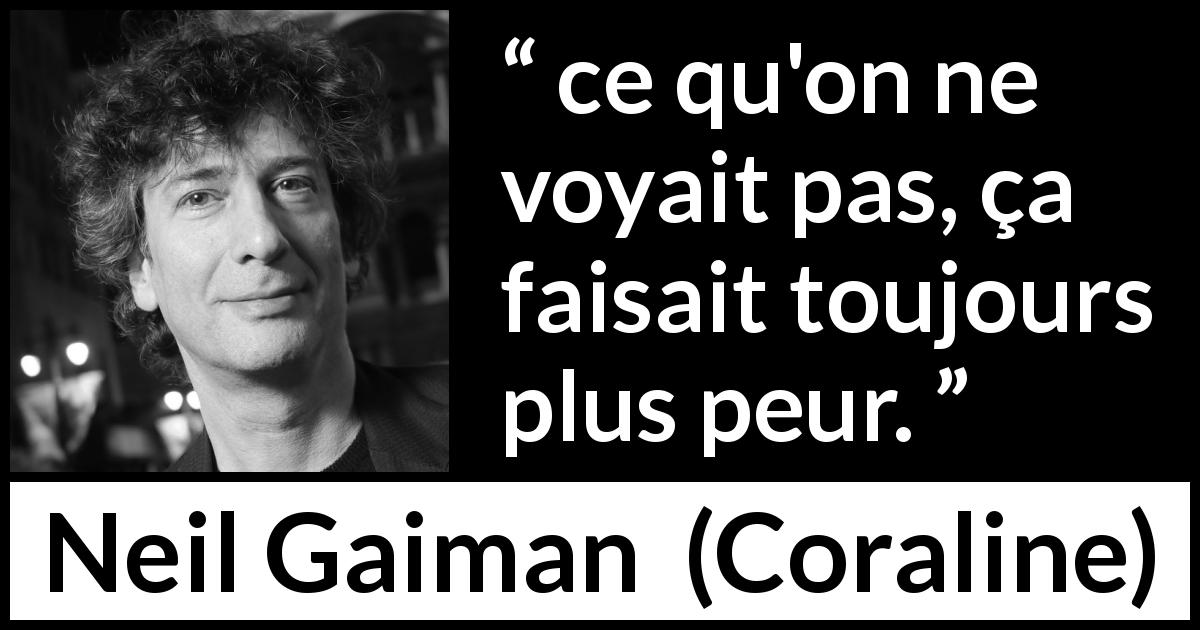 Citation de Neil Gaiman sur l'invisible tirée de Coraline - ce qu'on ne voyait pas, ça faisait toujours plus peur.