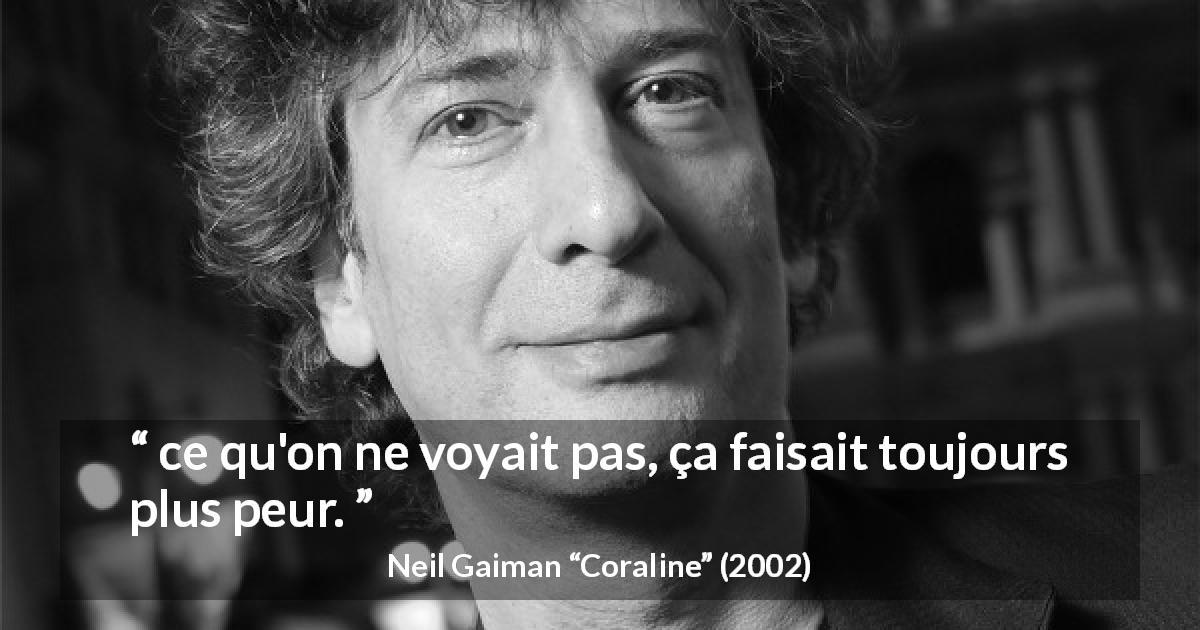 Citation de Neil Gaiman sur l'invisible tirée de Coraline - ce qu'on ne voyait pas, ça faisait toujours plus peur.