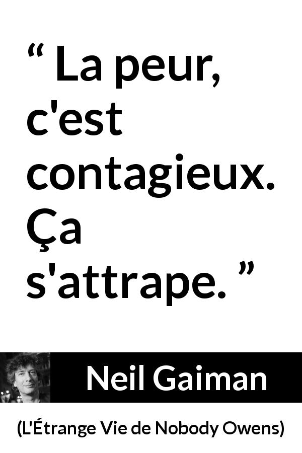 Citation de Neil Gaiman sur la contagion tirée de L'Étrange Vie de Nobody Owens - La peur, c'est contagieux. Ça s'attrape.