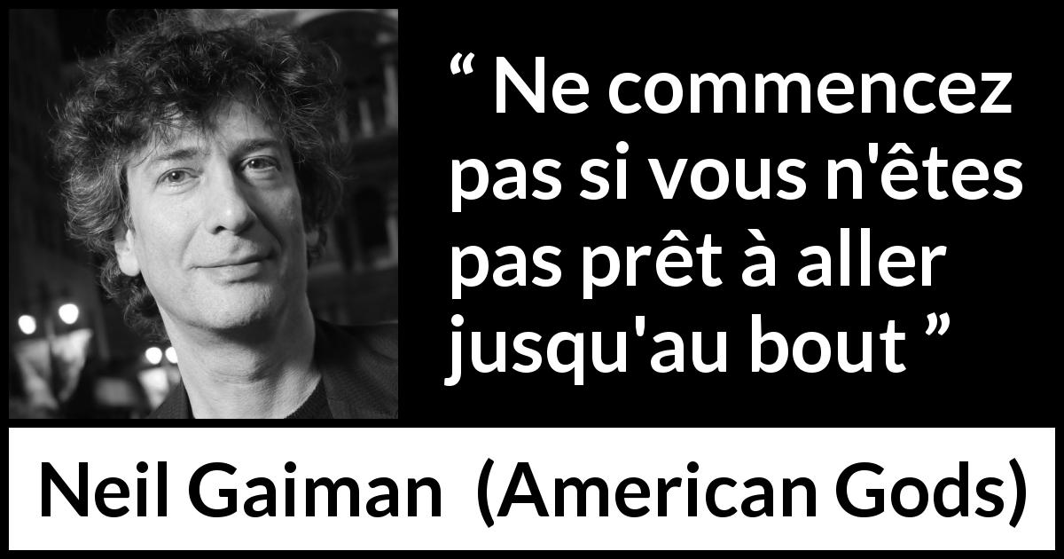 Citation de Neil Gaiman sur la détermination tirée d'American Gods - Ne commencez pas si vous n'êtes pas prêt à aller jusqu'au bout