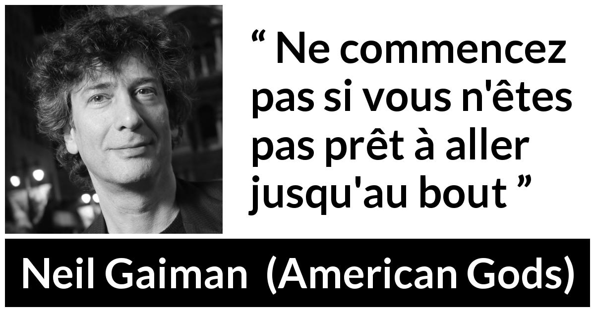 Citation de Neil Gaiman sur la détermination tirée d'American Gods - Ne commencez pas si vous n'êtes pas prêt à aller jusqu'au bout