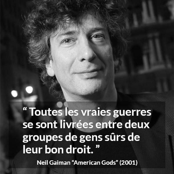 Citation de Neil Gaiman sur la guerre tirée d'American Gods - Toutes les vraies guerres se sont livrées entre deux groupes de gens sûrs de leur bon droit.