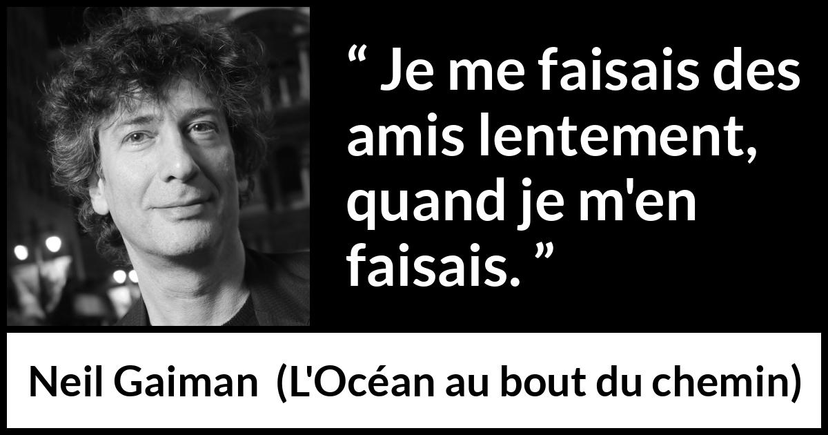 Citation de Neil Gaiman sur la lenteur tirée de L'Océan au bout du chemin - Je me faisais des amis lentement, quand je m'en faisais.