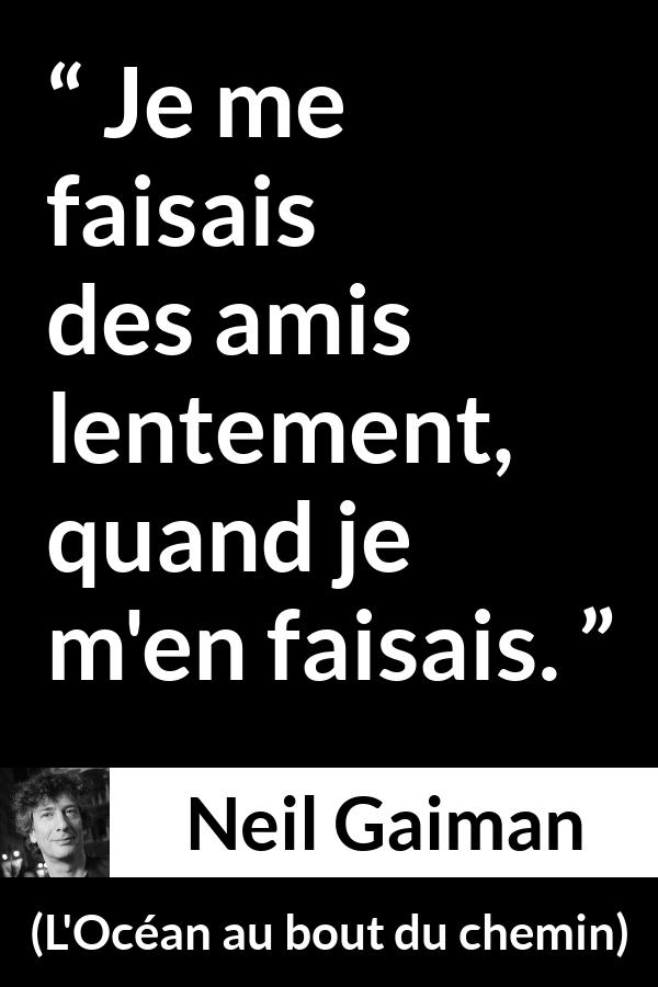 Citation de Neil Gaiman sur la lenteur tirée de L'Océan au bout du chemin - Je me faisais des amis lentement, quand je m'en faisais.