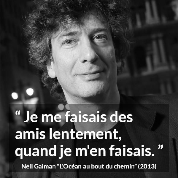 Citation de Neil Gaiman sur la lenteur tirée de L'Océan au bout du chemin - Je me faisais des amis lentement, quand je m'en faisais.