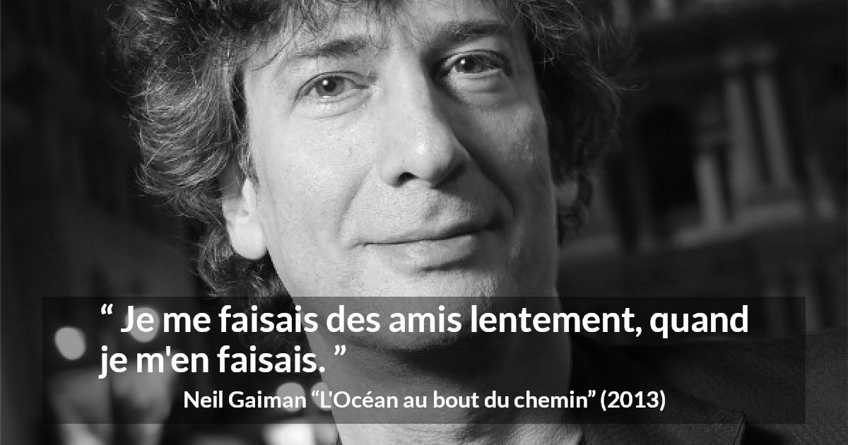 Citation de Neil Gaiman sur la lenteur tirée de L'Océan au bout du chemin - Je me faisais des amis lentement, quand je m'en faisais.
