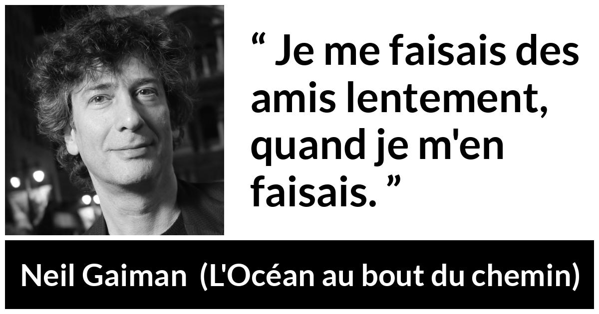 Citation de Neil Gaiman sur la lenteur tirée de L'Océan au bout du chemin - Je me faisais des amis lentement, quand je m'en faisais.