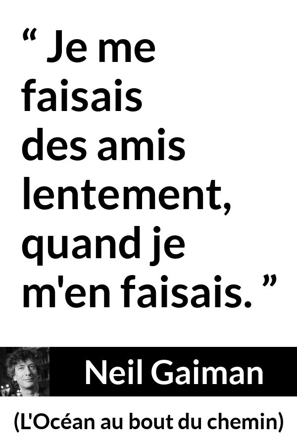 Citation de Neil Gaiman sur la lenteur tirée de L'Océan au bout du chemin - Je me faisais des amis lentement, quand je m'en faisais.
