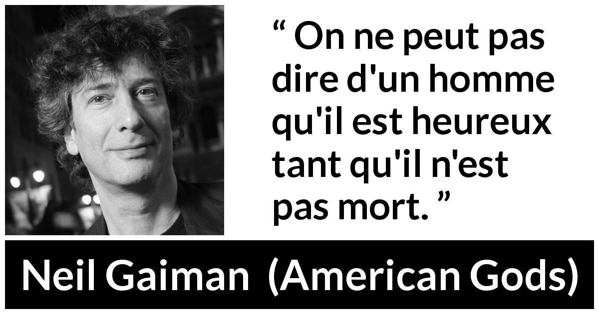 Citation de Neil Gaiman sur la mort tirée d'American Gods - On ne peut pas dire d'un homme qu'il est heureux tant qu'il n'est pas mort.