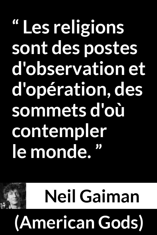 Citation de Neil Gaiman sur la religion tirée d'American Gods - Les religions sont des postes d'observation et d'opération, des sommets d'où contempler le monde.