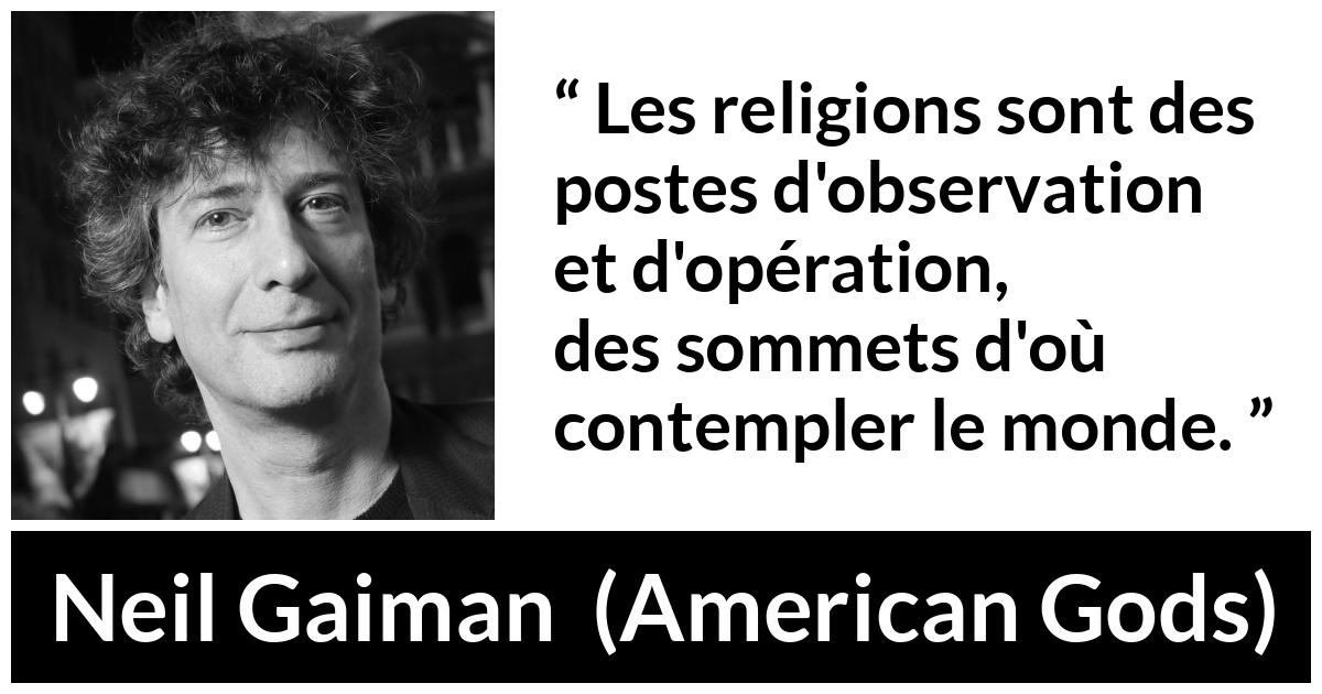 Citation de Neil Gaiman sur la religion tirée d'American Gods - Les religions sont des postes d'observation et d'opération, des sommets d'où contempler le monde.