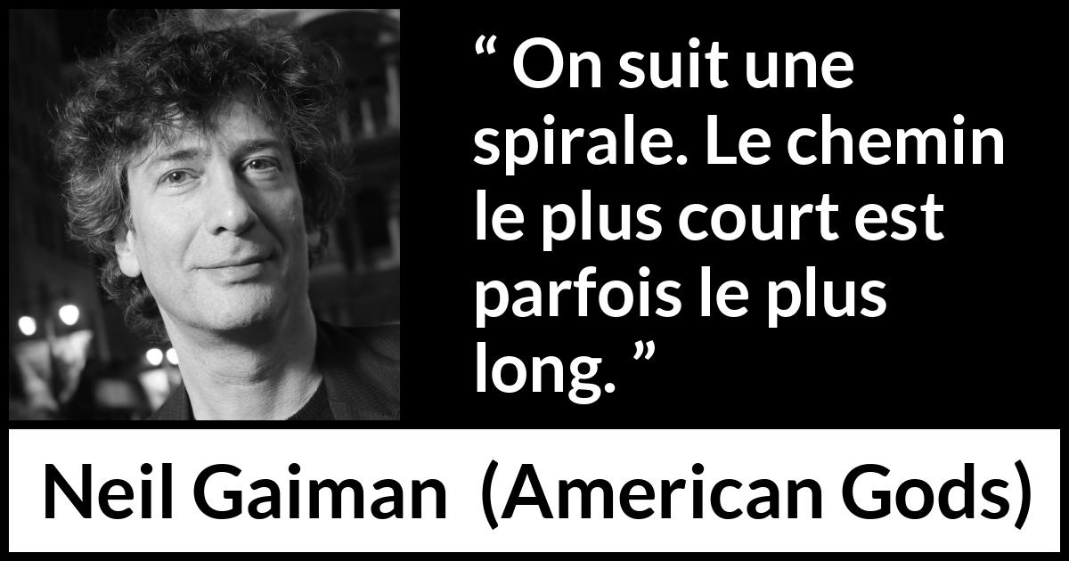 Citation de Neil Gaiman sur le chemin tirée d'American Gods - On suit une spirale. Le chemin le plus court est parfois le plus long.