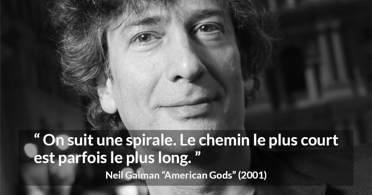 Citation de Neil Gaiman sur le chemin tirée d'American Gods - On suit une spirale. Le chemin le plus court est parfois le plus long.