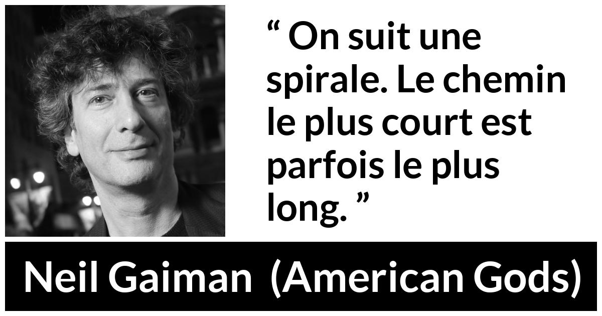 Citation de Neil Gaiman sur le chemin tirée d'American Gods - On suit une spirale. Le chemin le plus court est parfois le plus long.
