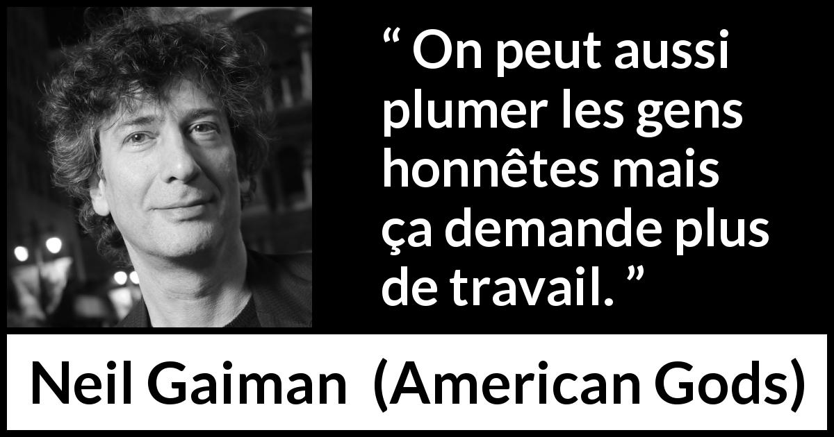 Citation de Neil Gaiman sur le mensonge tirée d'American Gods - On peut aussi plumer les gens honnêtes mais ça demande plus de travail.