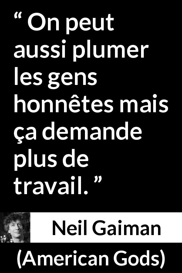 Citation de Neil Gaiman sur le mensonge tirée d'American Gods - On peut aussi plumer les gens honnêtes mais ça demande plus de travail.