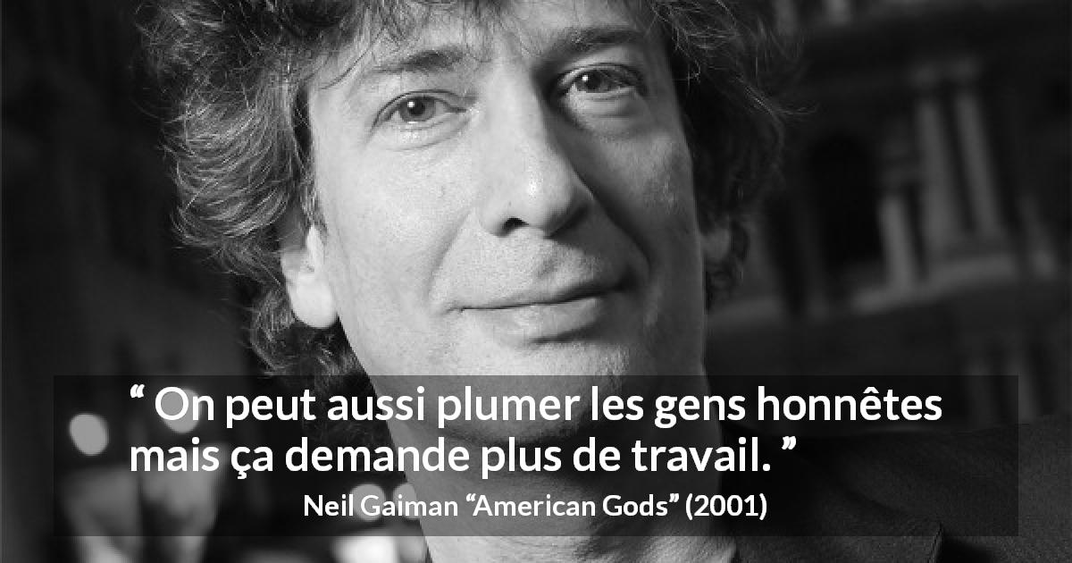 Citation de Neil Gaiman sur le mensonge tirée d'American Gods - On peut aussi plumer les gens honnêtes mais ça demande plus de travail.