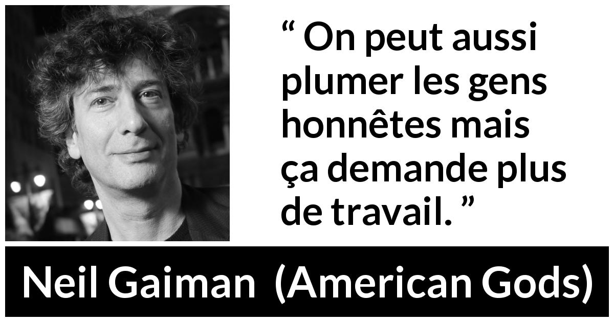 Citation de Neil Gaiman sur le mensonge tirée d'American Gods - On peut aussi plumer les gens honnêtes mais ça demande plus de travail.