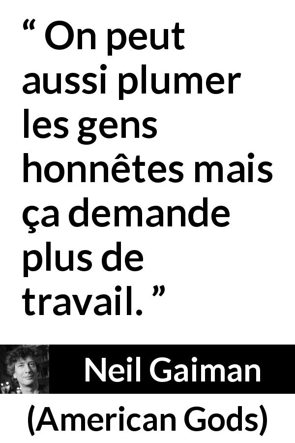 Citation de Neil Gaiman sur le mensonge tirée d'American Gods - On peut aussi plumer les gens honnêtes mais ça demande plus de travail.