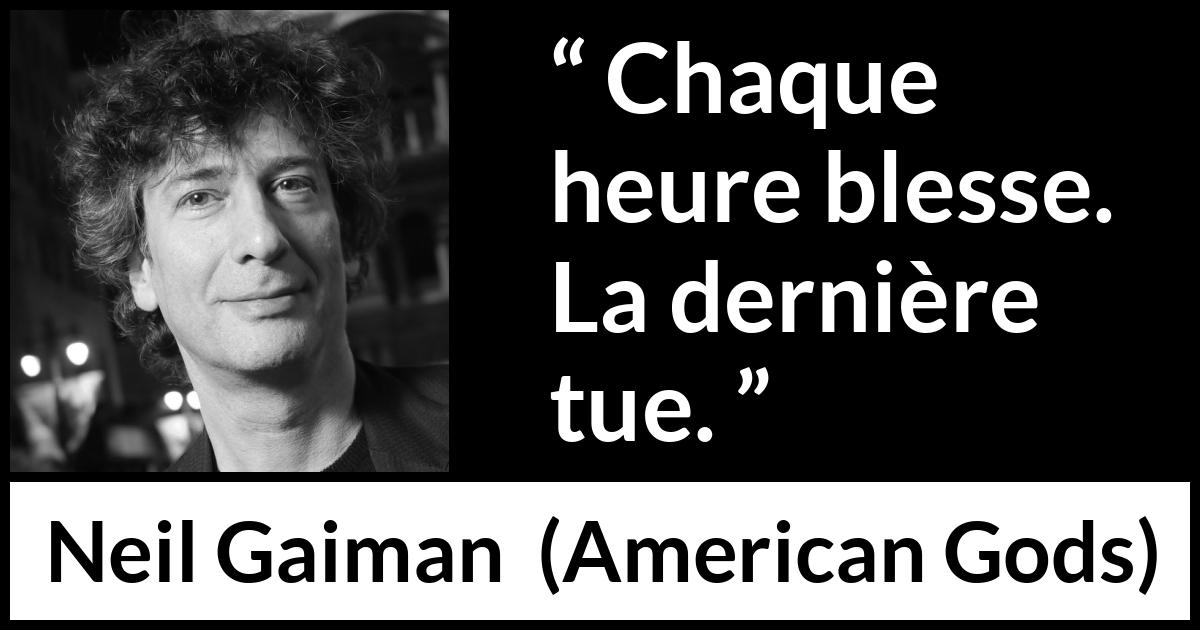 Citation de Neil Gaiman sur le temps tirée d'American Gods - Chaque heure blesse. La dernière tue.