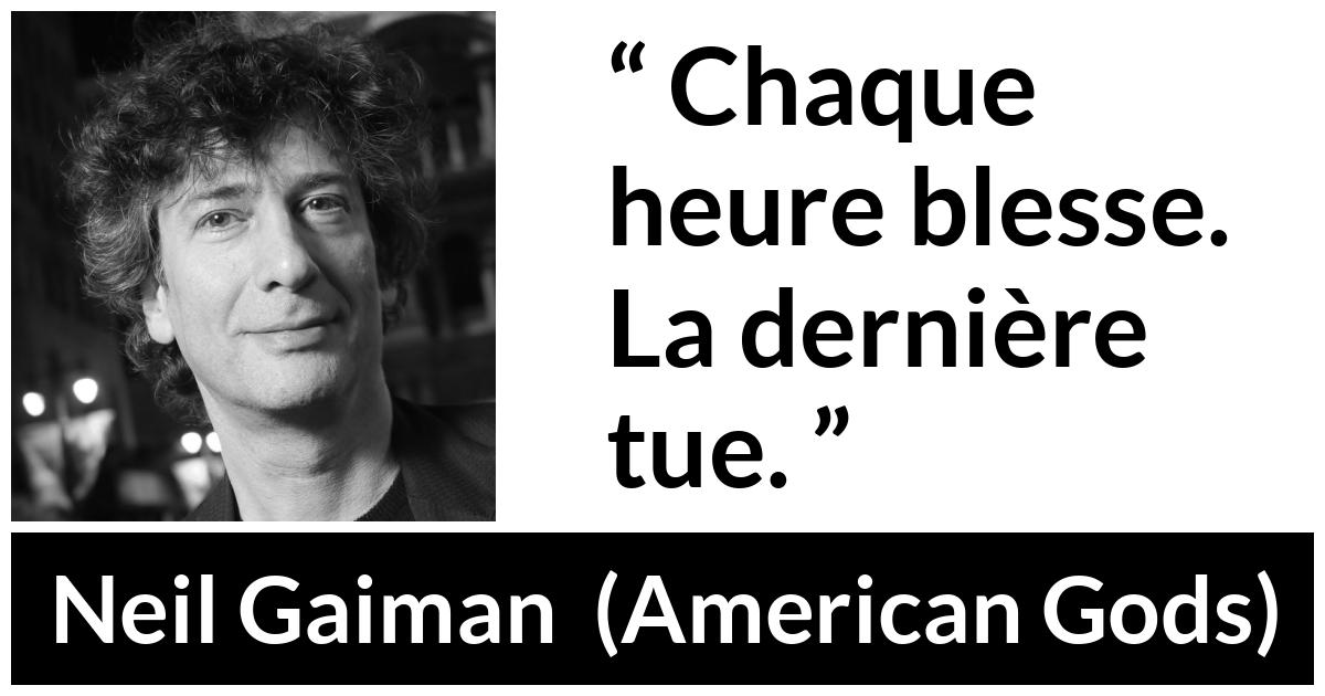 Citation de Neil Gaiman sur le temps tirée d'American Gods - Chaque heure blesse. La dernière tue.