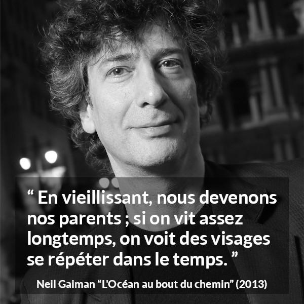 Citation de Neil Gaiman sur les parents tirée de L'Océan au bout du chemin - En vieillissant, nous devenons nos parents ; si on vit assez longtemps, on voit des visages se répéter dans le temps.
