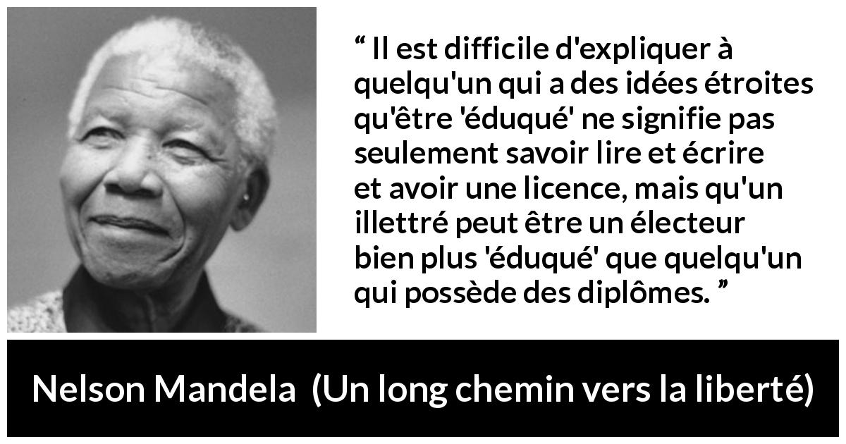 Il Est Difficile D Expliquer A Quelqu Un Qui A Des Idees Etroites Qu Etre Eduque Ne Signifie Pas Seulement Savoir Lire Et Ecrire Et Avoir Une Licence Mais Qu Un Illettre Peut Etre Un Electeur