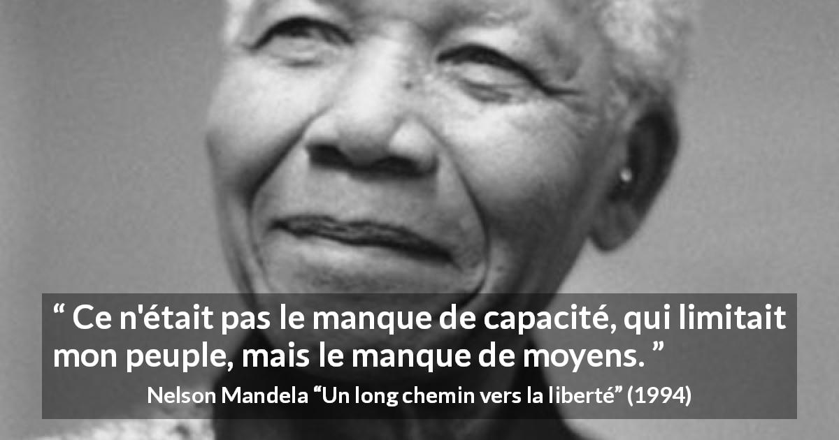Citation de Nelson Mandela sur l'égalité tirée d'Un long chemin vers la liberté - Ce n'était pas le manque de capacité, qui limitait mon peuple, mais le manque de moyens.