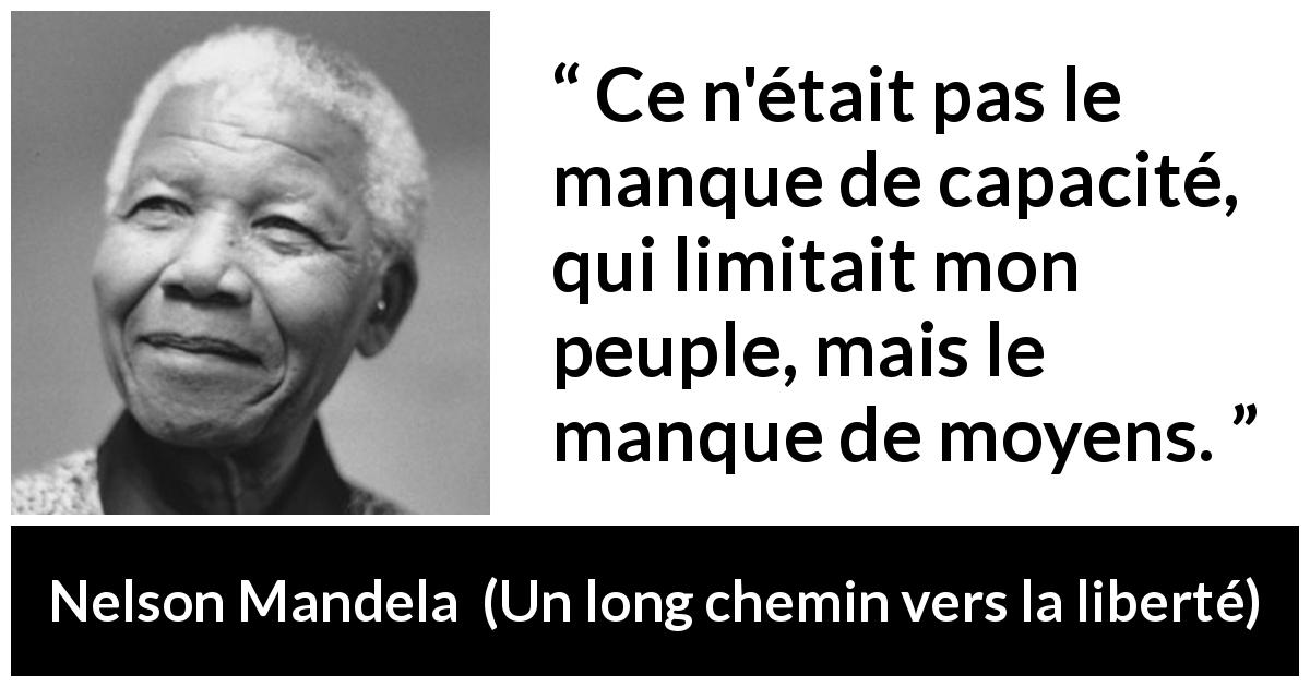 Citation de Nelson Mandela sur l'égalité tirée d'Un long chemin vers la liberté - Ce n'était pas le manque de capacité, qui limitait mon peuple, mais le manque de moyens.