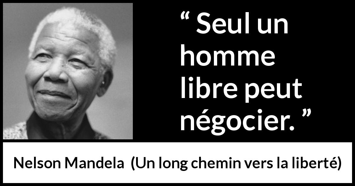 Citation de Nelson Mandela sur la liberté tirée d'Un long chemin vers la liberté - Seul un homme libre peut négocier.