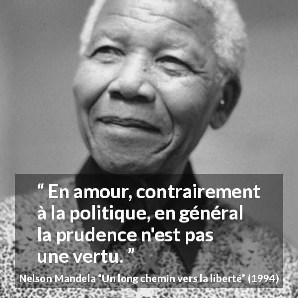 Citation de Nelson Mandela sur la prudence tirée d'Un long chemin vers la liberté - En amour, contrairement à la politique, en général la prudence n'est pas une vertu.