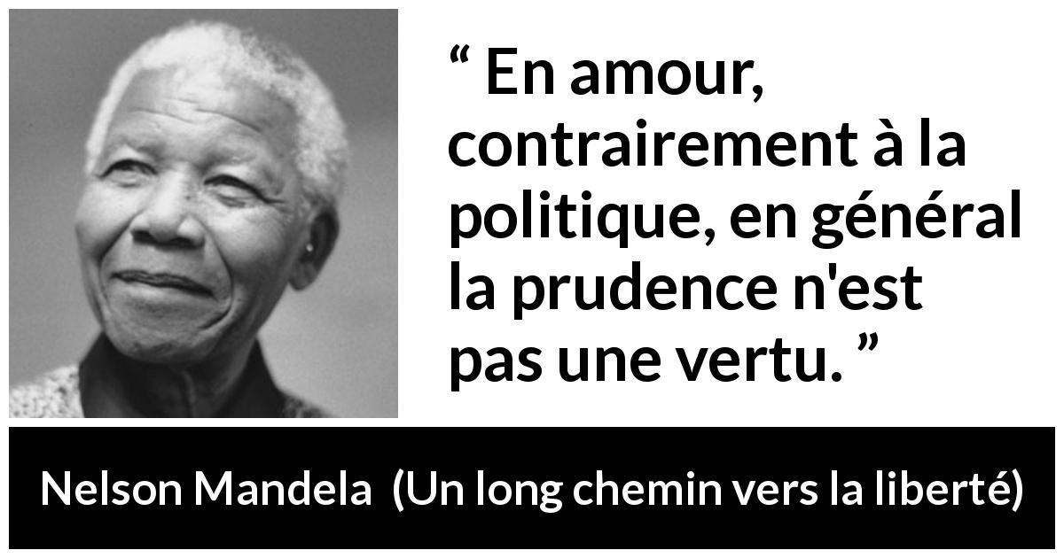 Citation de Nelson Mandela sur la prudence tirée d'Un long chemin vers la liberté - En amour, contrairement à la politique, en général la prudence n'est pas une vertu.
