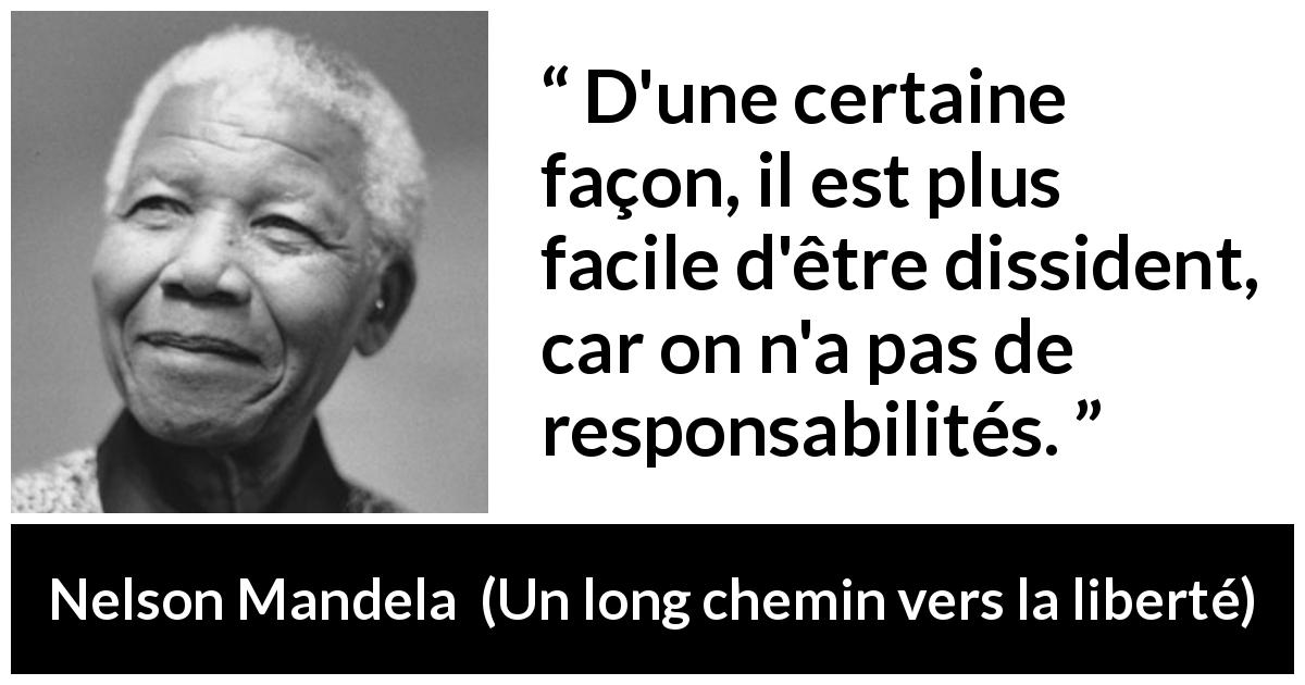 Citation de Nelson Mandela sur la responsabilité tirée d'Un long chemin vers la liberté - D'une certaine façon, il est plus facile d'être dissident, car on n'a pas de responsabilités.