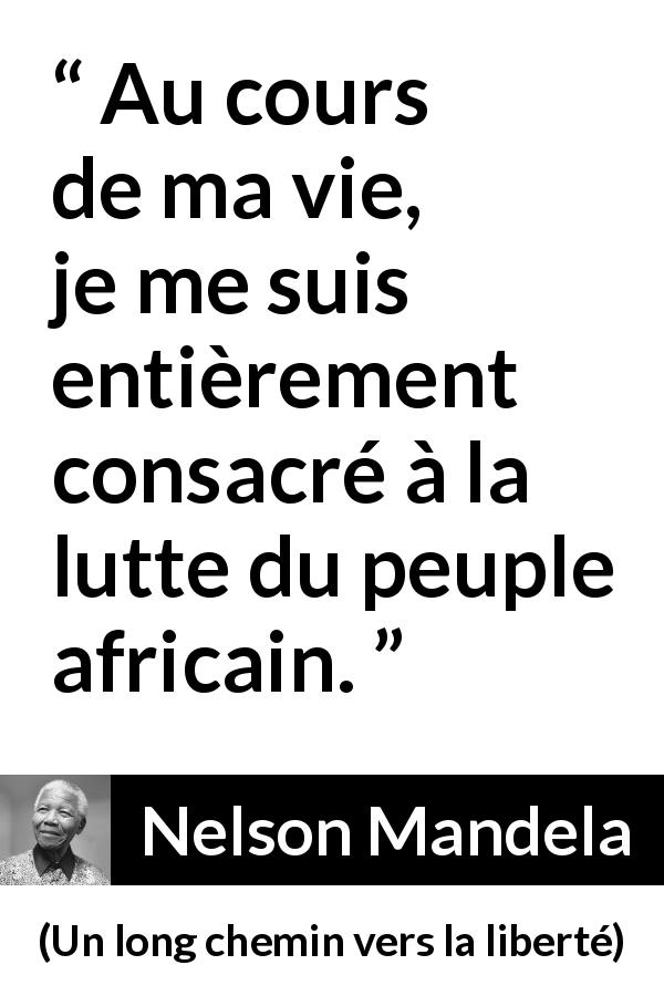 Citation de Nelson Mandela sur le combat tirée d'Un long chemin vers la liberté - Au cours de ma vie, je me suis entièrement consacré à la lutte du peuple africain.
