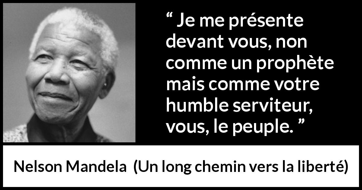 Citation de Nelson Mandela sur le leadership tirée d'Un long chemin vers la liberté - Je me présente devant vous, non comme un prophète mais comme votre humble serviteur, vous, le peuple.