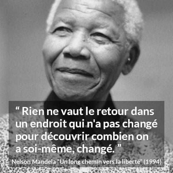 Citation de Nelson Mandela sur le temps tirée d'Un long chemin vers la liberté - Rien ne vaut le retour dans un endroit qui n'a pas changé pour découvrir combien on a soi-même, changé.