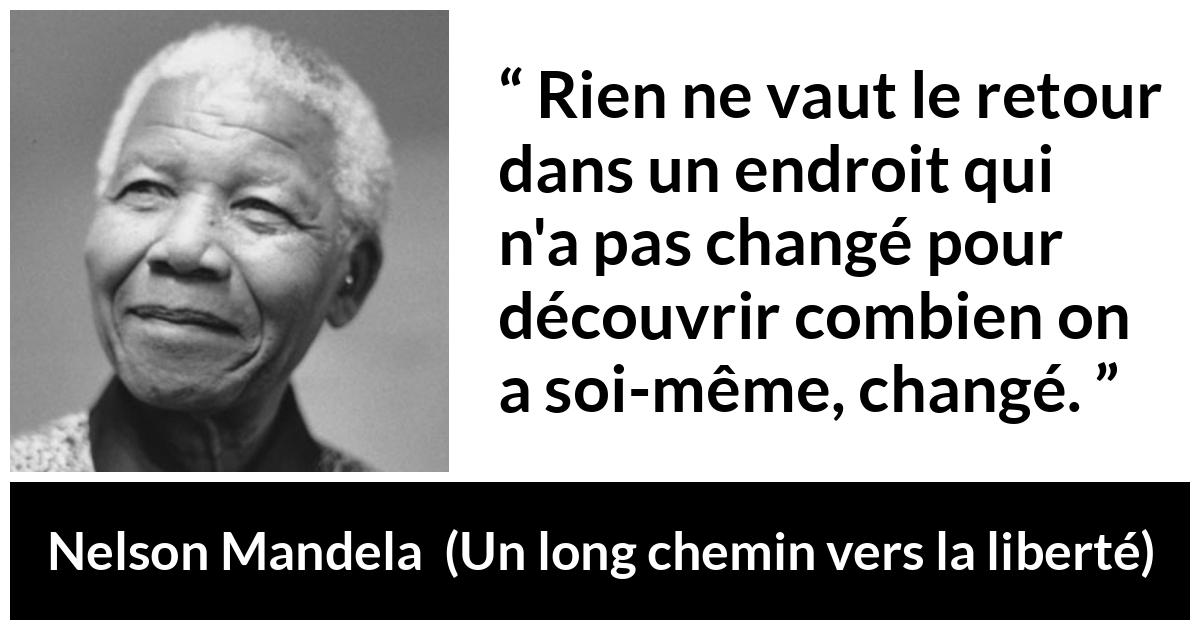 Citation de Nelson Mandela sur le temps tirée d'Un long chemin vers la liberté - Rien ne vaut le retour dans un endroit qui n'a pas changé pour découvrir combien on a soi-même, changé.