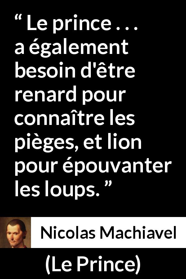 Citation de Nicolas Machiavel sur la crainte tirée du Prince - Le prince . . . a également besoin d'être renard pour connaître les pièges, et lion pour épouvanter les loups.