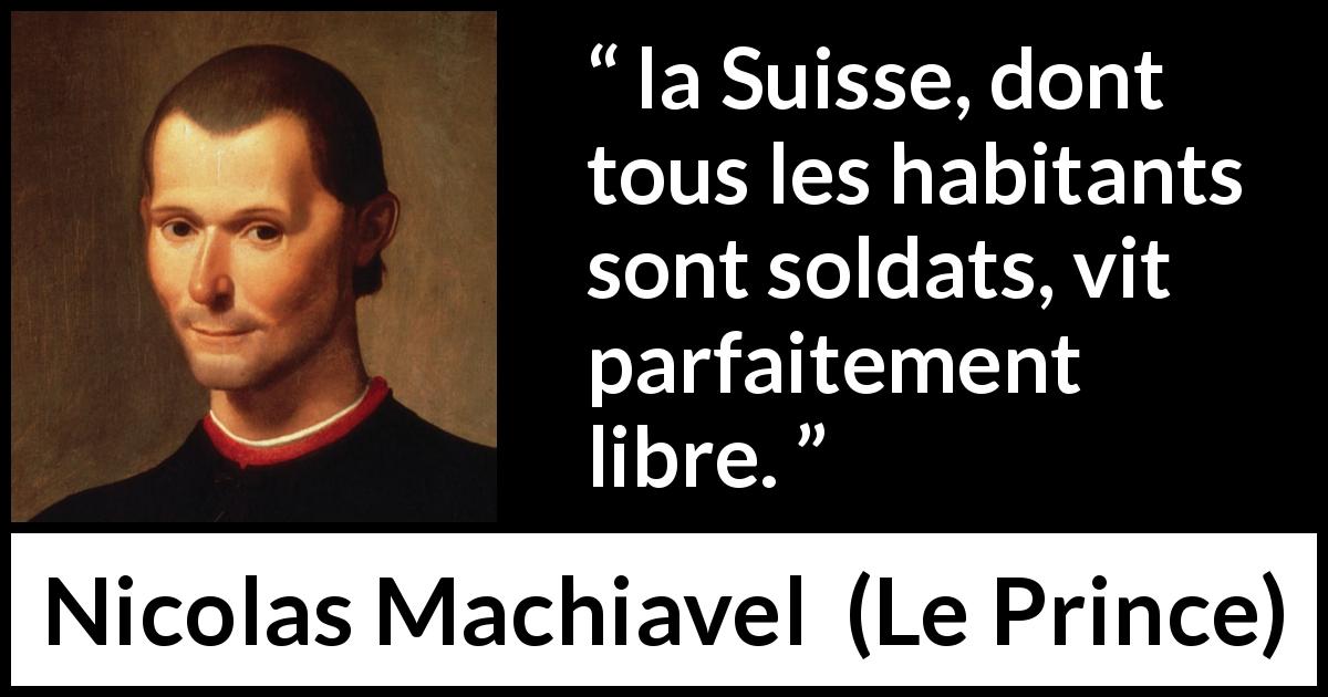 Citation de Nicolas Machiavel sur la liberté tirée du Prince - la Suisse, dont tous les habitants sont soldats, vit parfaitement libre.