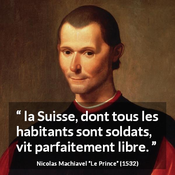 Citation de Nicolas Machiavel sur la liberté tirée du Prince - la Suisse, dont tous les habitants sont soldats, vit parfaitement libre.