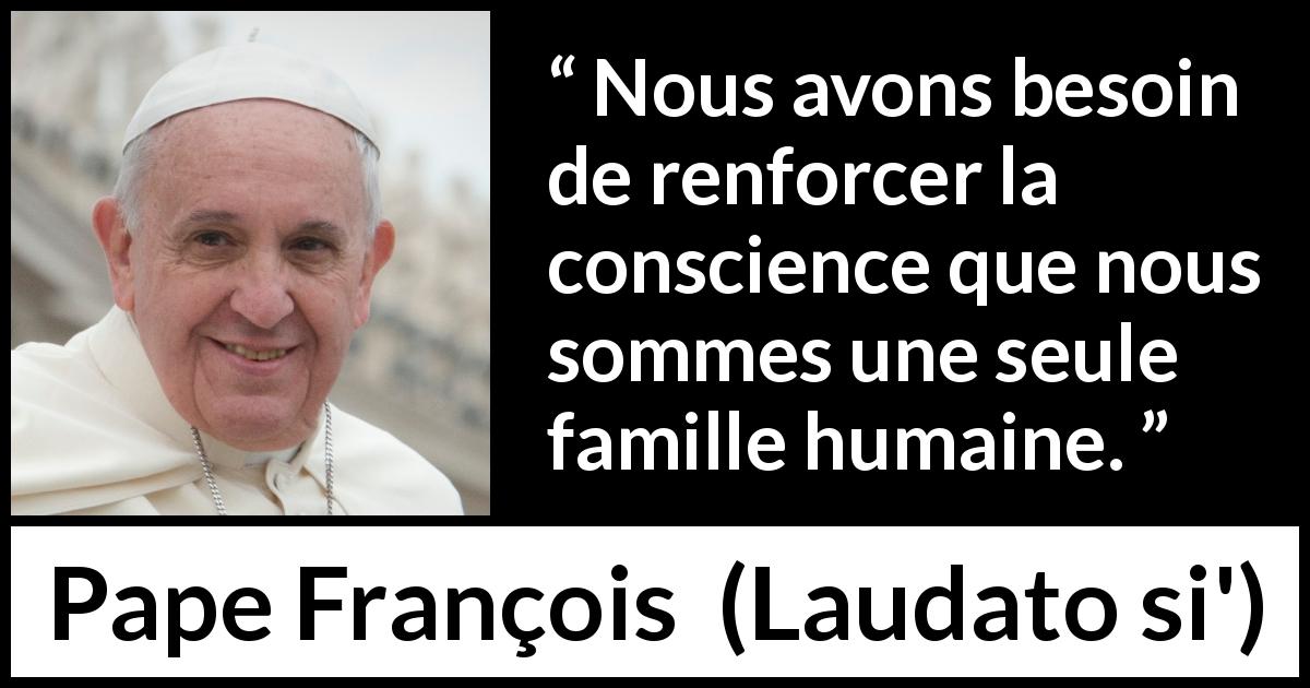 Citation de Pape François sur l'humanité tirée de Laudato si' - Nous avons besoin de renforcer la conscience que nous sommes une seule famille humaine.