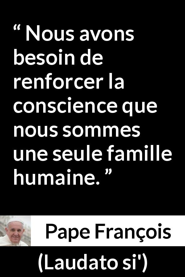 Citation de Pape François sur l'humanité tirée de Laudato si' - Nous avons besoin de renforcer la conscience que nous sommes une seule famille humaine.