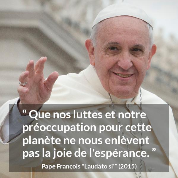 Citation de Pape François sur le combat tirée de Laudato si' - Que nos luttes et notre préoccupation pour cette planète ne nous enlèvent pas la joie de l'espérance.
