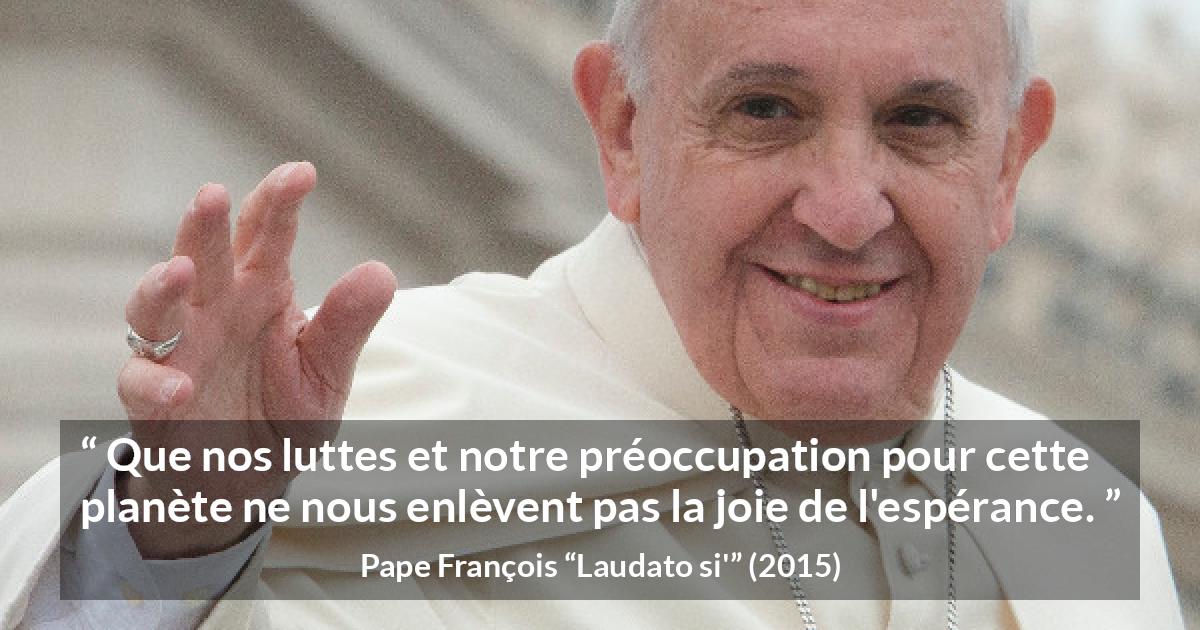 Citation de Pape François sur le combat tirée de Laudato si' - Que nos luttes et notre préoccupation pour cette planète ne nous enlèvent pas la joie de l'espérance.